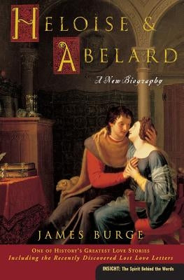 Heloise & Abelard: A New Biography by Burge, James