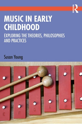 Music in Early Childhood: Exploring the Theories, Philosophies and Practices by Young, Susan