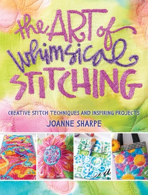 The Art of Whimsical Stitching: Creative Stitch Techniques and Inspiring Projects by Sharpe, Joanne