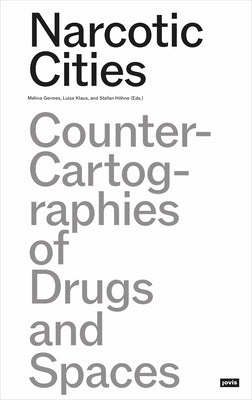 Narcotic Cities: Counter-Cartographies of Drugs and Spaces by Germes, MÃ©lina