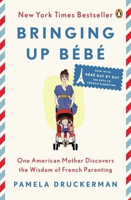 Bringing Up Bébé: One American Mother Discovers the Wisdom of French Parenting by Druckerman, Pamela