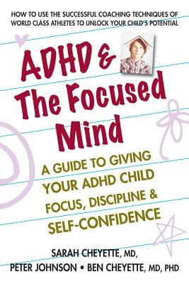 ADHD & the Focused Mind: A Guide to Giving Your ADHD Child Focus, Discipline, and Self-Confidence by Cheyette, Sarah