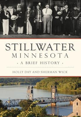 Stillwater, Minnesota: A Brief History by Day, Holly