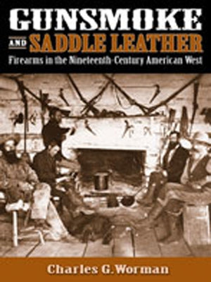 Gunsmoke and Saddle Leather: Firearms in the Nineteenth-Century American West by Worman, Charles G.