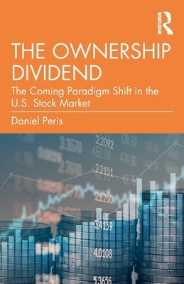 The Ownership Dividend: The Coming Paradigm Shift in the U.S. Stock Market by Peris, Daniel