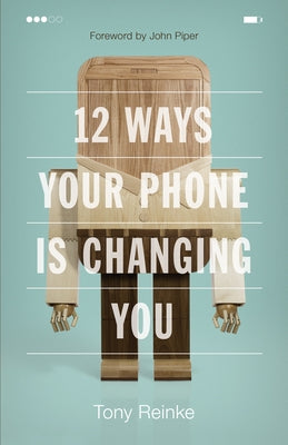 12 Ways Your Phone Is Changing You by Reinke, Tony