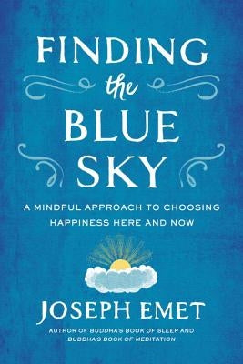 Finding the Blue Sky: A Mindful Approach to Choosing Happiness Here and Now by Emet, Joseph