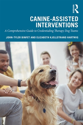 Canine-Assisted Interventions: A Comprehensive Guide to Credentialing Therapy Dog Teams by Binfet, John-Tyler