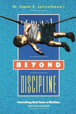 Beyond Discipline: Parenting that lasts a lifetime by Christophersen, Edward R.