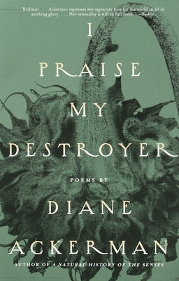 I Praise My Destroyer: Poems by Ackerman, Diane