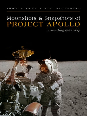 Moonshots and Snapshots of Project Apollo: A Rare Photographic History by Bisney, John