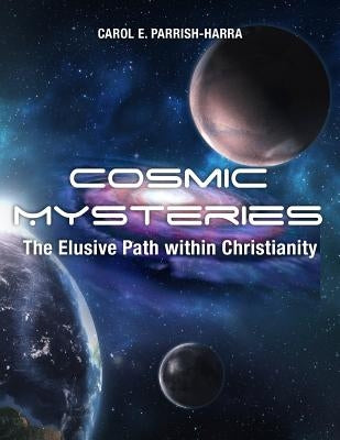 Cosmic Mysteries: The Elusive Path within Christianity by Parrish-Harra, Carol E.