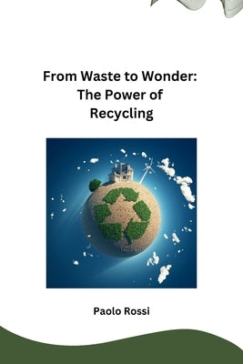 From Waste to Wonder: The Power of Recycling by Paolo Rossi