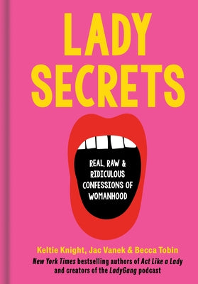 Lady Secrets: Real, Raw, and Ridiculous Confessions of Womanhood by Knight, Keltie