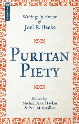 Puritan Piety: Writings in Honor of Joel R. Beeke by Haykin, Michael A. G.