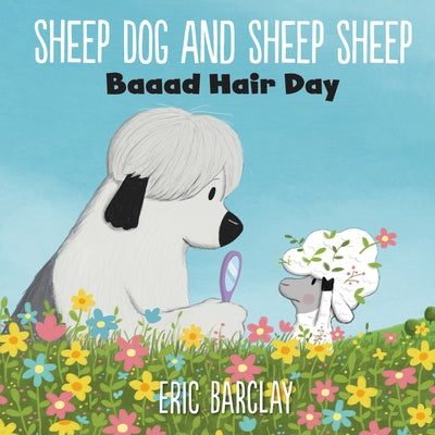 Sheep Dog and Sheep Sheep: Baaad Hair Day by Barclay, Eric