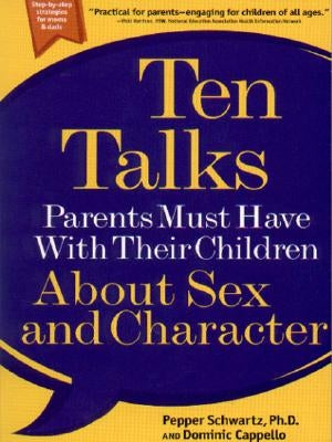 Ten Talks Parents Must Have with Their Children about Sex and Character by Schwartz, Pepper