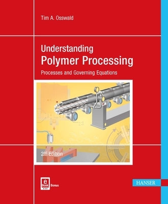 Understanding Polymer Processing 2e: Processes and Governing Equations by Osswald, Tim A.