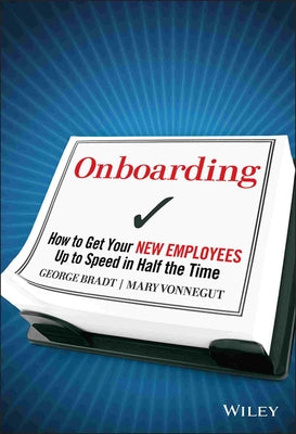 Onboarding: How to Get Your New Employees Up to Speed in Half the Time by Bradt, George B.