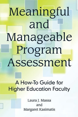 Meaningful and Manageable Program Assessment: A How-To Guide for Higher Education Faculty by Massa, Laura J.