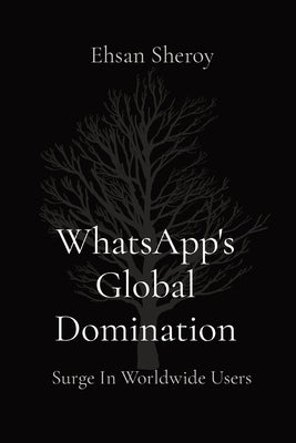 WhatsApp's Global Domination: Surge In Worldwide Users by Sheroy, Ehsan