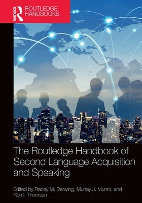 The Routledge Handbook of Second Language Acquisition and Speaking by Derwing, Tracey M.