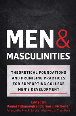 Men and Masculinities: Theoretical Foundations and Promising Practices for Supporting College Men's Development by Tillapaugh, Daniel