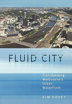 Fluid City: Transforming Melbourne's Urban Waterfront by Dovey, Kim