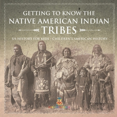 Getting to Know the Native American Indian Tribes - US History for Kids Children's American History by Baby Professor