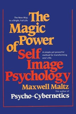 The Magic Power of Self-Image Psychology by Maltz, Maxwell