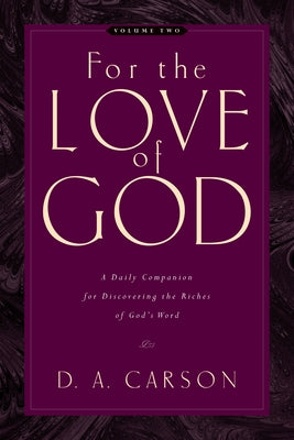 For the Love of God: A Daily Companion for Discovering the Riches of God's Word (Vol. 2) Volume 2 by Carson, D. A.