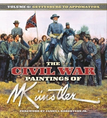 The Civil War Paintings of Mort Künstler Volume 4: Gettysburg to Appomattox by KÃ¼nstler, Mort