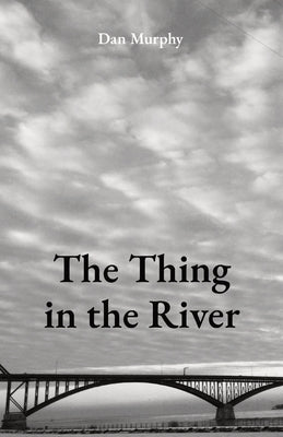 The Thing in the River by Murphy, Dan