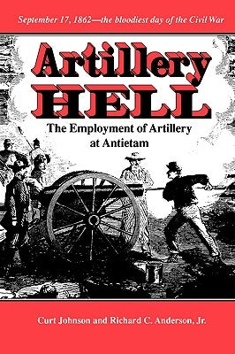 Artillery Hell: The Employment of Artillery at Antietam Volume 38 by Johnson, Curt