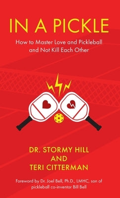 In A Pickle: How to Master Love and Pickleball and Not Kill Each Other by Hill, Stormy