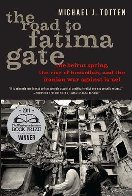 The Road to Fatima Gate: The Beirut Spring, the Rise of Hezbollah, and the Iranian War Against Israel by Totten, Michael J.