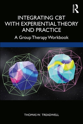 Integrating CBT with Experiential Theory and Practice: A Group Therapy Workbook by Treadwell, Thomas W.