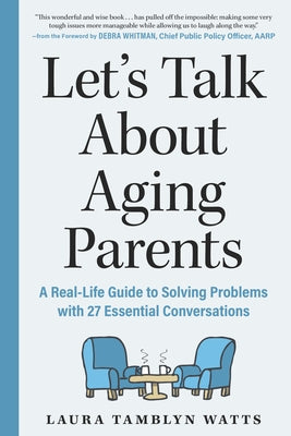 Let's Talk about Aging Parents: A Real-Life Guide to Solving Problems with 27 Essential Conversations by Tamblyn Watts, Laura