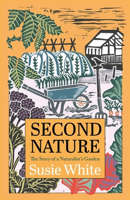 Second Nature: The Story of a Naturalist's Garden by White, Susie