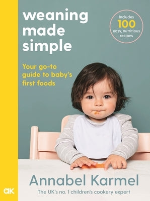 Weaning Made Simple: The All-You-Need-To-Know Visual Guide to Weaning by Karmel, Annabel