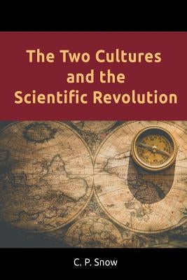 The Two Cultures and the Scientific Revolution by Snow, C. P.