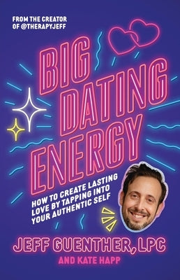 Big Dating Energy: How to Create Lasting Love by Tapping Into Your Authentic Self by Guenther, Jeff