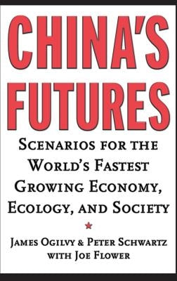 China's Futures: Scenarios for the World's Fastest Growing Economy, Ecology, and Society by Ogilvy, James