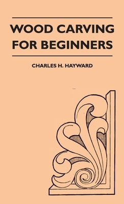 Wood Carving for Beginners by Hayward, Charles H.