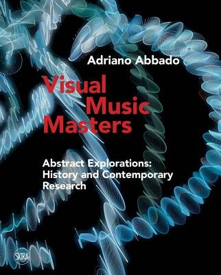 Visual Music Masters: Abstract Explorations: History and Contemporary Research by Abbado, Adriano