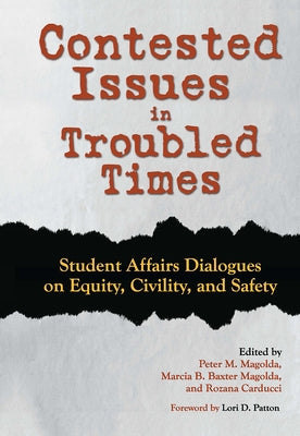 Contested Issues in Troubled Times: Student Affairs Dialogues on Equity, Civility, and Safety by Magolda, Peter M.