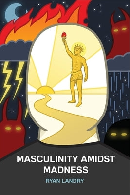 Masculinity Amidst Madness by Landry, Ryan