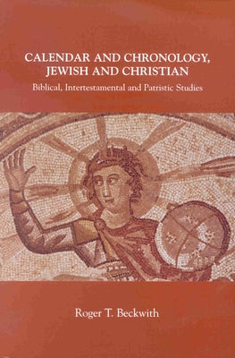 Calendar and Chronology, Jewish and Christian: Biblical, Intertestamental and Patristic Studies by Beckwith, Roger T.