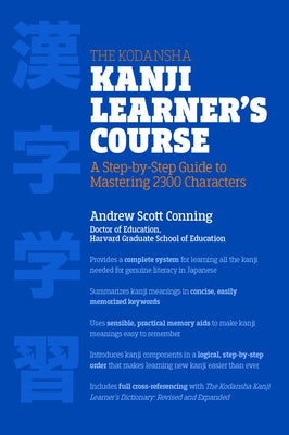 The Kodansha Kanji Learner's Course: A Step-By-Step Guide to Mastering 2300 Characters by Conning, Andrew Scott