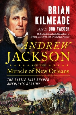 Andrew Jackson and the Miracle of New Orleans: The Battle That Shaped America's Destiny by Kilmeade, Brian